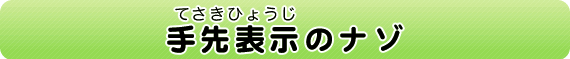 手先表示（てさきひょうじ）のナゾ