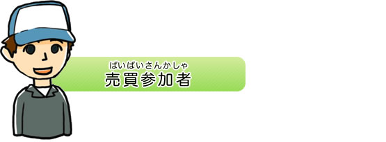 売買参加者（ばいばいさんかしゃ）